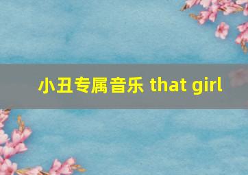 小丑专属音乐 that girl